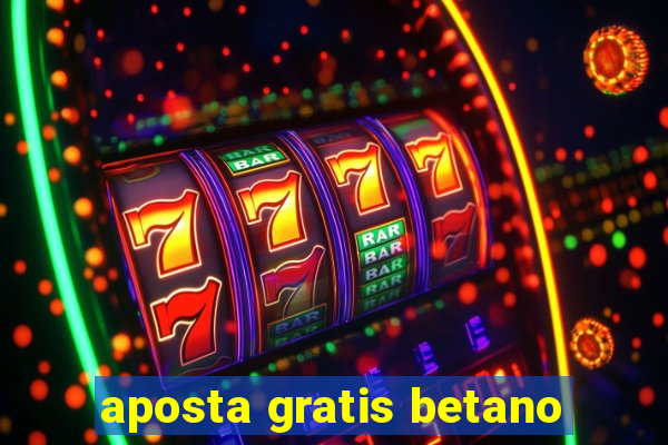 aposta gratis betano